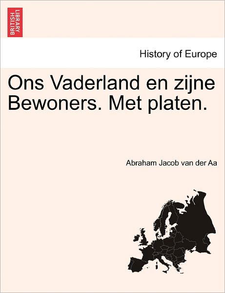 Ons Vaderland en Zijne Bewoners. Met Platen. - Abraham Jacob Van Der Aa - Boeken - British Library, Historical Print Editio - 9781241435028 - 25 maart 2011