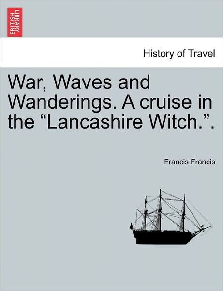 War, Waves and Wanderings. a Cruise in the - Francis Francis - Böcker - British Library, Historical Print Editio - 9781241518028 - 1 mars 2011