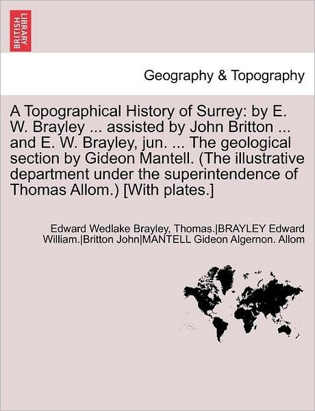 Cover for Edw Wedlake Brayley · A Topographical History of Surrey: by E. W. Brayley ... Assisted by John Britton ... and E. W. Brayley, Jun. ... the Geological Section by Gideon Ma (Paperback Bog) (2011)