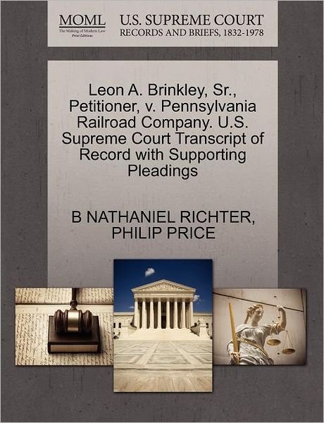 Leon A. Brinkley, Sr., Petitioner, V. Pennsylvania Railroad Company. U.s. Supreme Court Transcript of Record with Supporting Pleadings - B Nathaniel Richter - Kirjat - Gale Ecco, U.S. Supreme Court Records - 9781270439028 - perjantai 28. lokakuuta 2011