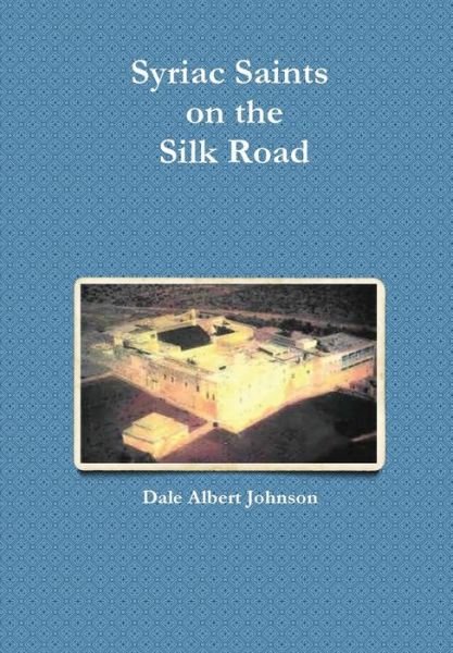 Cover for Dale Albert Johnson · Syriac Saints on the Silk Road (Gebundenes Buch) (2014)