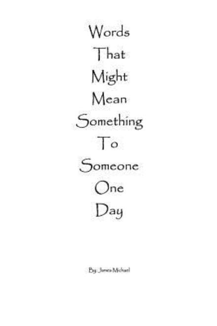 Words That Might Mean Something to Someone One Day - James Michael - Boeken - Blurb - 9781320370028 - 16 september 2015