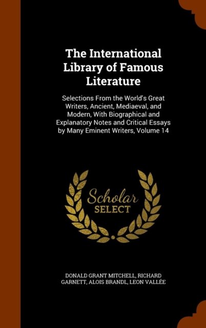 Cover for Donald Grant Mitchell · The International Library of Famous Literature Selections From the World's Great Writers, Ancient, Mediaeval, and Modern, With Biographical and ... Essays by Many Eminent Writers, Volume 14 (Gebundenes Buch) (2015)
