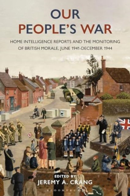 Our People’s War: Home Intelligence Reports and the Monitoring of British Morale, June 1941-December 1944 (Gebundenes Buch) (2024)