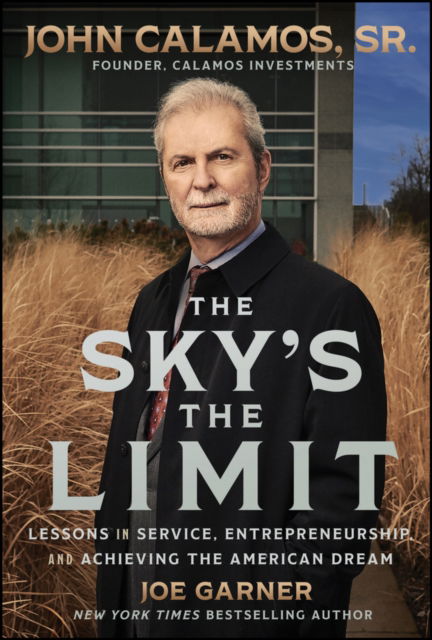 Cover for Calamos, John, Sr. (Calamos Investments) · The Sky's the Limit: Lessons in Service, Entrepreneurship and Achieving the American Dream (Hardcover Book) (2025)