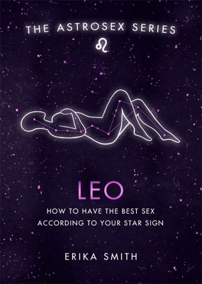 Cover for Erika W. Smith · Astrosex: Leo: How to have the best sex according to your star sign - The Astrosex Series (Hardcover Book) (2021)