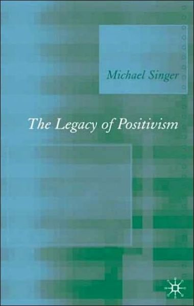 Cover for Michael Singer · The Legacy of Positivism (Inbunden Bok) [2005 edition] (2005)