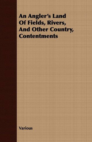 An Angler's Land of Fields, Rivers, and Other Country, Contentments - V/A - Kirjat - Duff Press - 9781409781028 - maanantai 30. kesäkuuta 2008