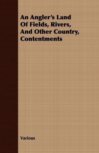 An Angler's Land of Fields, Rivers, and Other Country, Contentments - V/A - Books - Duff Press - 9781409781028 - June 30, 2008