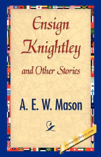 Ensign Knightley and Other Stories - A. E. W. Mason - Książki - 1st World Library - Literary Society - 9781421897028 - 30 grudnia 2007