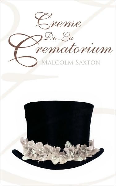 Creme De La Crematorium - Malcolm Saxton - Books - Authorhouse - 9781438909028 - October 27, 2008