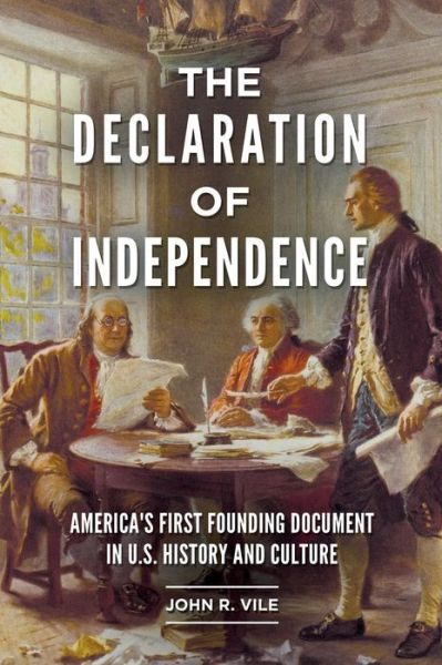 The Declaration of Independence: America's First Founding Document in U.S. History and Culture - John R. Vile - Livros - ABC-CLIO - 9781440863028 - 26 de novembro de 2018