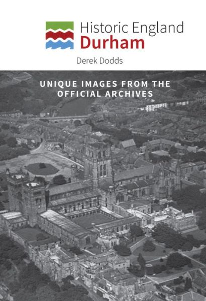 Historic England: Durham: Unique Images from the Archives of Historic England - Historic England - Derek Dodds - Books - Amberley Publishing - 9781445673028 - June 15, 2018