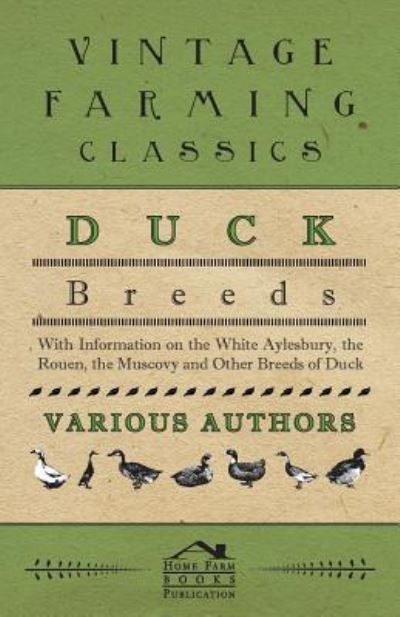 Duck Breeds - with Information on the White Aylesbury, the Rouen, the Muscovy and Other Breeds of Duck - V/A - Kirjat - Camp Press - 9781446535028 - tiistai 8. helmikuuta 2011