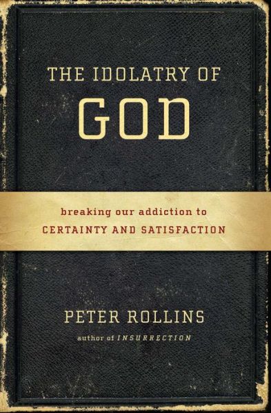 Cover for Peter Rollins · The Idolatry of God: Breaking Our Addiction to Certainty and Satisfaction (Paperback Bog) (2013)