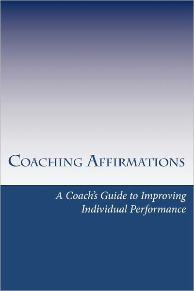 Dan Spainhour · Coaching Affirmations: a Coach's Guide to Improving Individual Performance (Paperback Book) (2010)