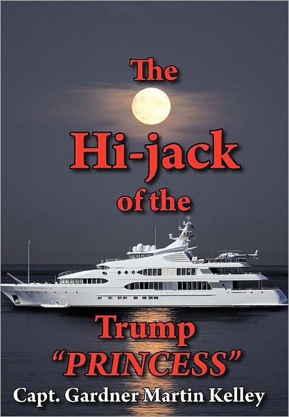 Cover for Capt Gardner Martin Kelley · The Hi-jack of the Trump Princess (Hardcover Book) (2012)