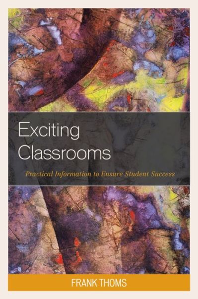 Cover for Frank Thoms · Exciting Classrooms: Practical Information to Ensure Student Success (Hardcover Book) (2015)