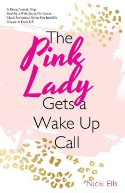 Cover for Nicki Ells · The Pink Lady Gets a Wake up Call: A Diary, Journal, Blog, Book by a Wife, Sister, Pet Parent, Music Enthusiast About Her Invisible Disease &amp; Daily Life (Paperback Book) (2018)