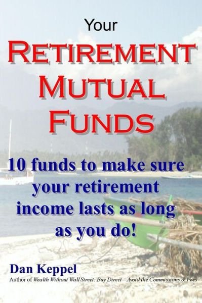 Cover for Dan Keppel Mba · Your Retirement Mutual Funds: 10 Funds to Make Sure Your Retirement Income Lasts As Long As You Do! (Paperback Book) (2012)