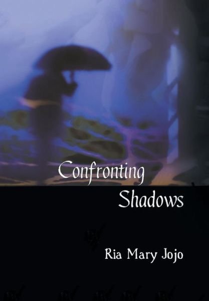 Cover for Ria Mary Jojo · Confronting Shadows: an Anthology of Poems on the Wonders of Love and Nature (Hardcover bog) (2015)