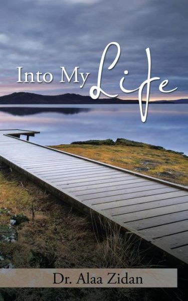 Into My Life - Dr. Alaa Zidan - Books - PartridgeSingapore - 9781482865028 - May 10, 2016