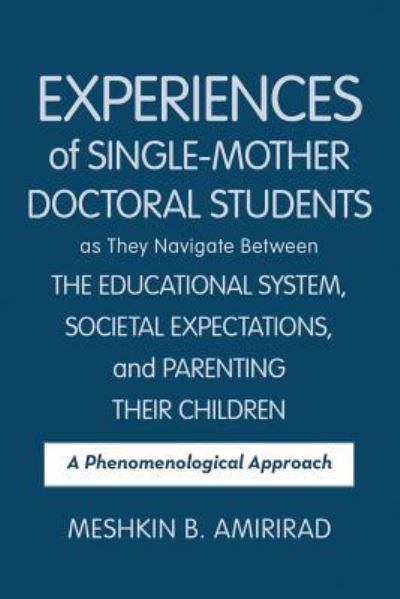 Cover for Meshkin B. Amirirad · Experiences of Single-Mother Doctoral Students as They Navigate Between the Educational System, Societal Expectations, and Parenting Their Children (Paperback Book) (2016)