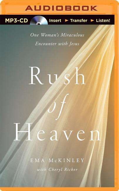 Rush of Heaven: One Woman's Miraculous Encounter with Jesus - Ema Mckinley - Äänikirja - Zondervan on Brilliance Audio - 9781491548028 - tiistai 4. marraskuuta 2014