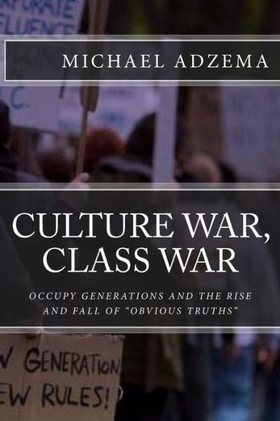 Culture War, Class War: Occupy Generations and the Rise and Fall of Obvious Truths - Michael Adzema - Livres - Createspace - 9781492864028 - 25 octobre 2013