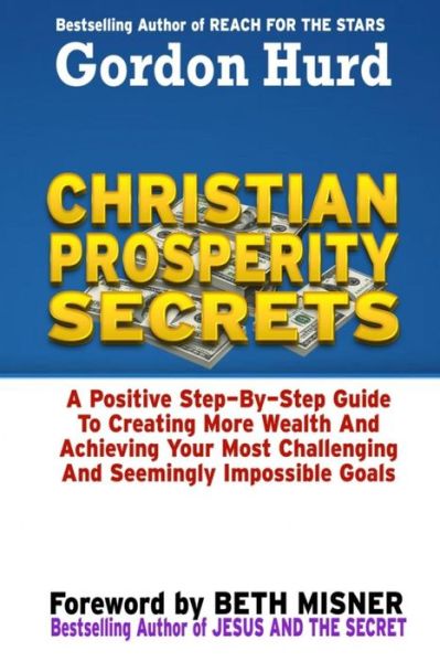 Cover for Gordon Hurd · Christian Prosperity Secrets: a Positive Step by Step Guide to Creating More Wealth and Achieving Your Most Challenging and Seemingly Impossible Goa (Paperback Book) (2013)