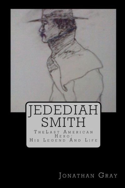 Cover for Jonathan Gray · Jedediah Smith: Thelast American Hero: His Life and Legend (Pocketbok) (2013)
