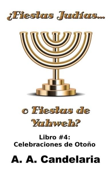 Cover for A a Candelaria · Fiestas Judias O Fiestas De Yahweh? Libro 4: Celebraciones De Otono (Paperback Bog) (2014)