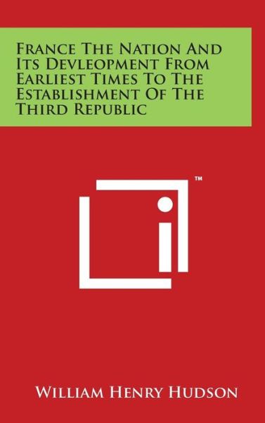 Cover for William Henry Hudson · France the Nation and Its Devleopment from Earliest Times to the Establishment of the Third Republic (Hardcover Book) (2014)