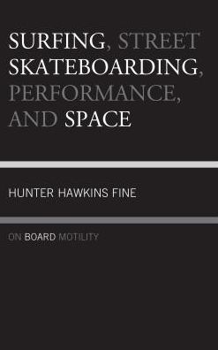 Cover for Hunter H. Fine · Surfing, Street Skateboarding, Performance, and Space: On Board Motility (Hardcover Book) (2018)