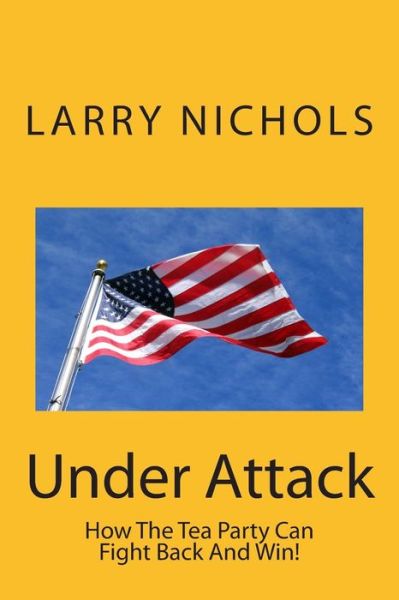 Cover for Mr Larry Nichols · Under Attack: How the Tea Party Can Fight Back and Win! (Paperback Book) (2014)