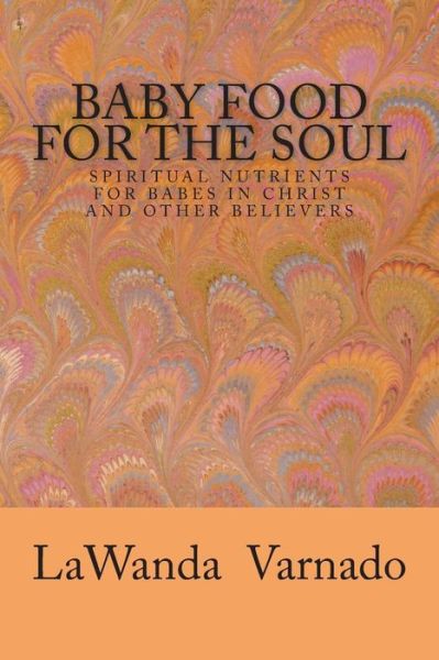 Cover for Lawanda Varnado · Baby Food for the Soul: Spiritual Nutrients for Babes in Christ and Other Believers (Paperback Book) (2014)