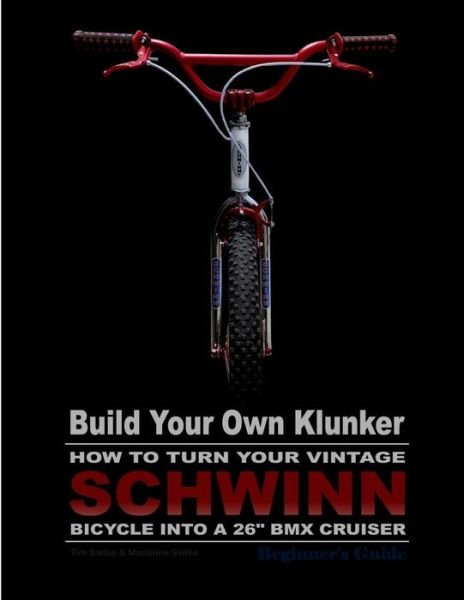 Build Your Own Klunker Turn Your Vintage Schwinn Bicycle into a 26 Bmx Cruiser - Tim a Swike - Bøger - Createspace - 9781502783028 - 9. oktober 2014
