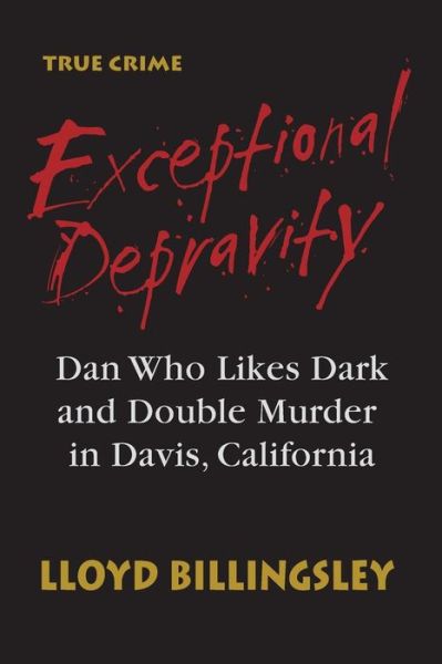 Cover for Lloyd Billingsley · Exceptional Depravity: Dan Who Likes Dark and Double Murder in Davis, California (Taschenbuch) (2014)