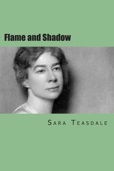 Flame and Shadow - Sara Teasdale - Books - CreateSpace Independent Publishing Platf - 9781505290028 - December 16, 2014