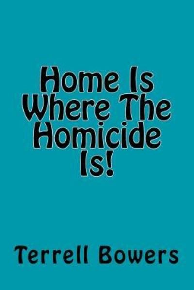 Cover for Terrell L Bowers · Home Is Where The Homicide Is! (Paperback Bog) (2014)