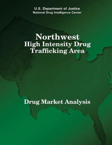 Cover for U S Department of Justice · Northwest High Intensity Drug Trafficking Area: Drug Market Analysis (Taschenbuch) (2015)