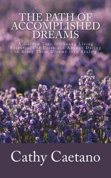 Cover for Cathy Caetano · The Path of Accomplished Dreams: a Guided Tour for Young Living Essential Oil Users and Anyone Daring to Bring Their Dreams into Reality (Paperback Book) (2015)