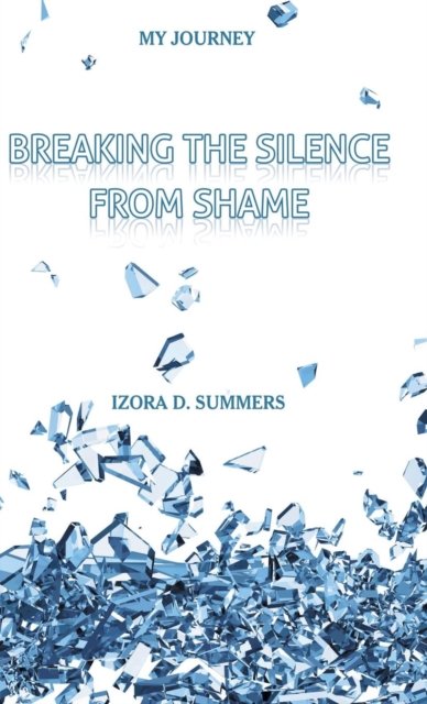 Cover for Izora D Summers · Breaking The Silence From Shame (Hardcover bog) (2016)