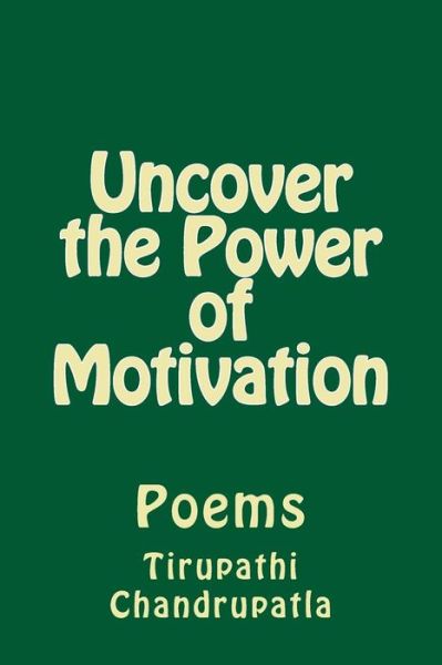 Cover for Tirupathi Chandrupatla · Uncover the Power of Motivation: Poems (Paperback Book) (2015)