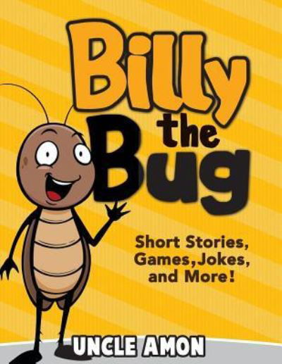 Billy the Bug - Uncle Amon - Kirjat - Createspace Independent Publishing Platf - 9781514791028 - keskiviikko 15. heinäkuuta 2015