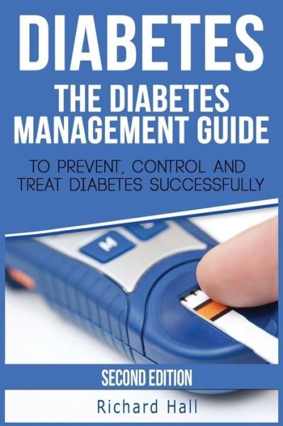 Diabetes: the Diabetes Management Guide to Prevent, Control and Treat Diabetes Successfully - Richard Hall - Bøker - Createspace - 9781517097028 - 5. september 2015