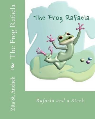 Cover for Zita St. Anchek · The Frog Rafaela : Rafaela and a stork (Taschenbuch) (2015)