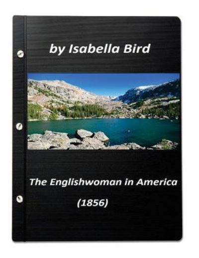 The Englishwoman in America  by Isabella Bird - Isabella Bird - Książki - CreateSpace Independent Publishing Platf - 9781523388028 - 13 stycznia 2016