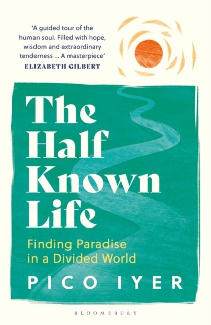 The Half Known Life: Finding Paradise in a Divided World - Pico Iyer - Livros - Bloomsbury Publishing PLC - 9781526655028 - 4 de janeiro de 2024