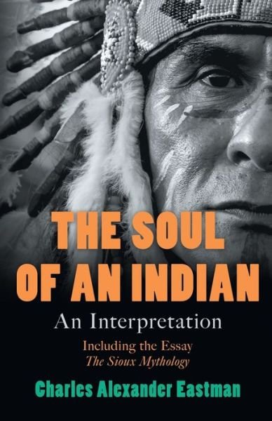 Cover for Charles Alexander Eastman · The Soul of an Indian - An Interpretation: Including the Essay 'The Sioux Mythology' (Paperback Book) (2020)